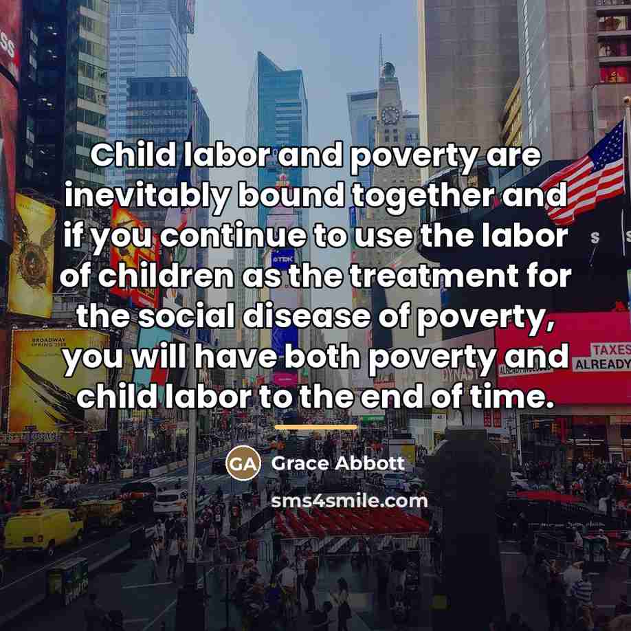 “Child labor and poverty are inevitably bound together and if…” quote by Grace Abbott