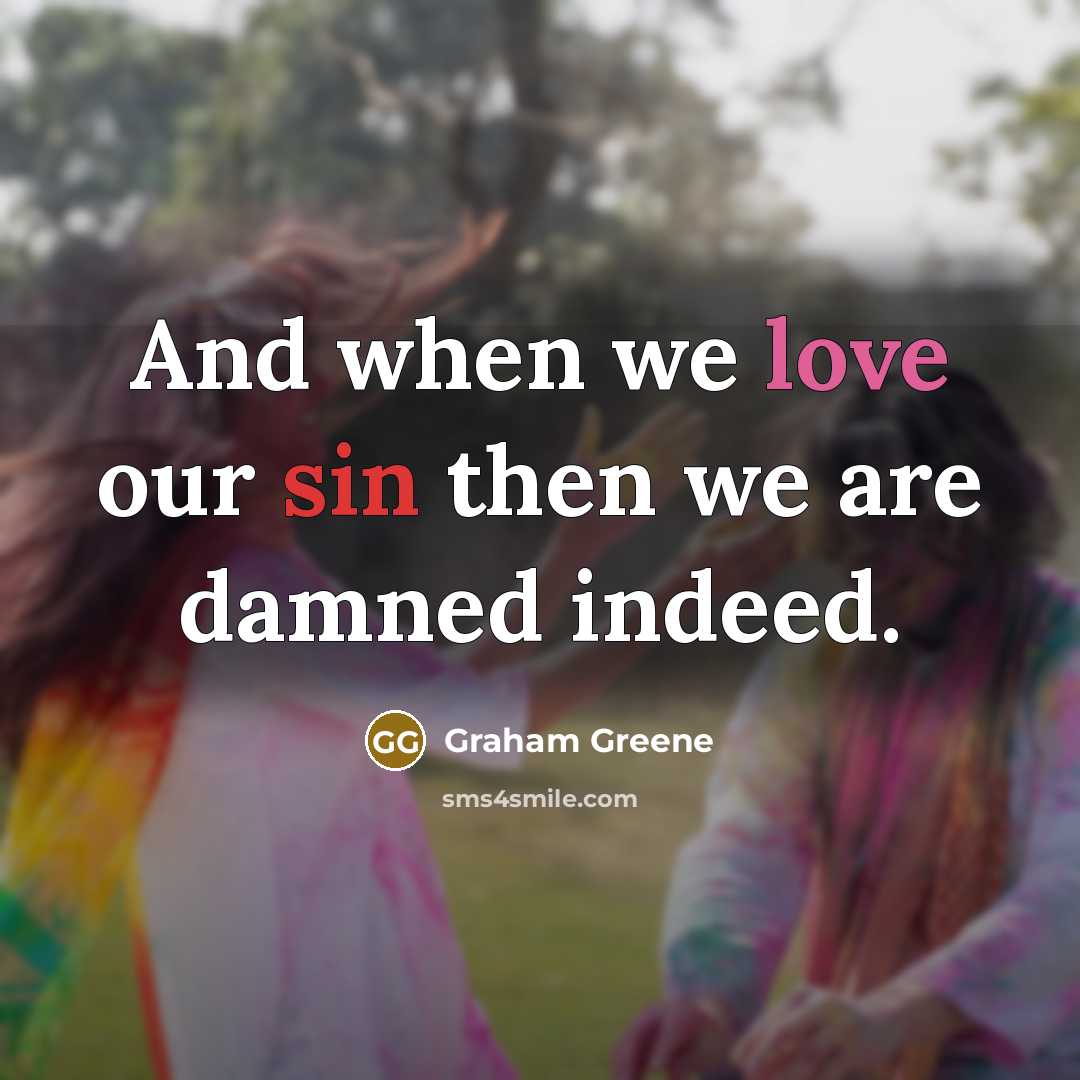 “And when we love our sin then we are damned…” quote by Graham Greene