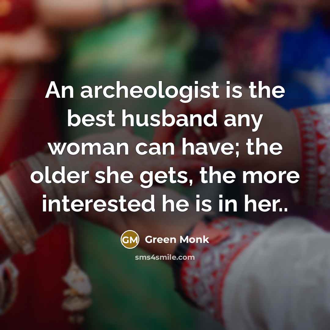 “An archeologist is the best husband any woman can have;…” quote by Green Monk
