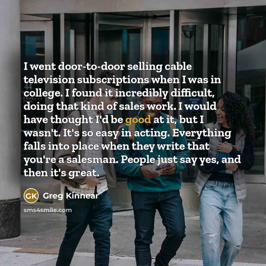 “I went door-to-door selling cable television subscriptions when I was…” quote by Greg Kinnear