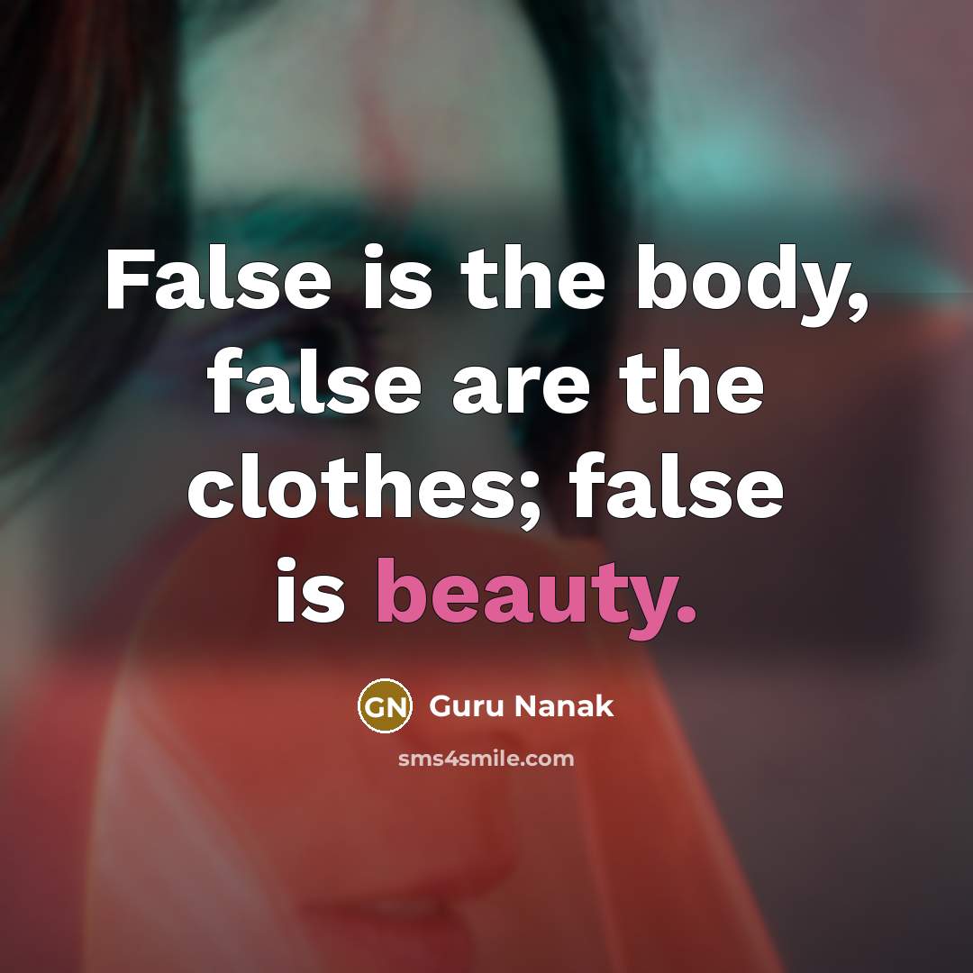 “False is the body, false are the clothes; false is…” quote by Guru Nanak