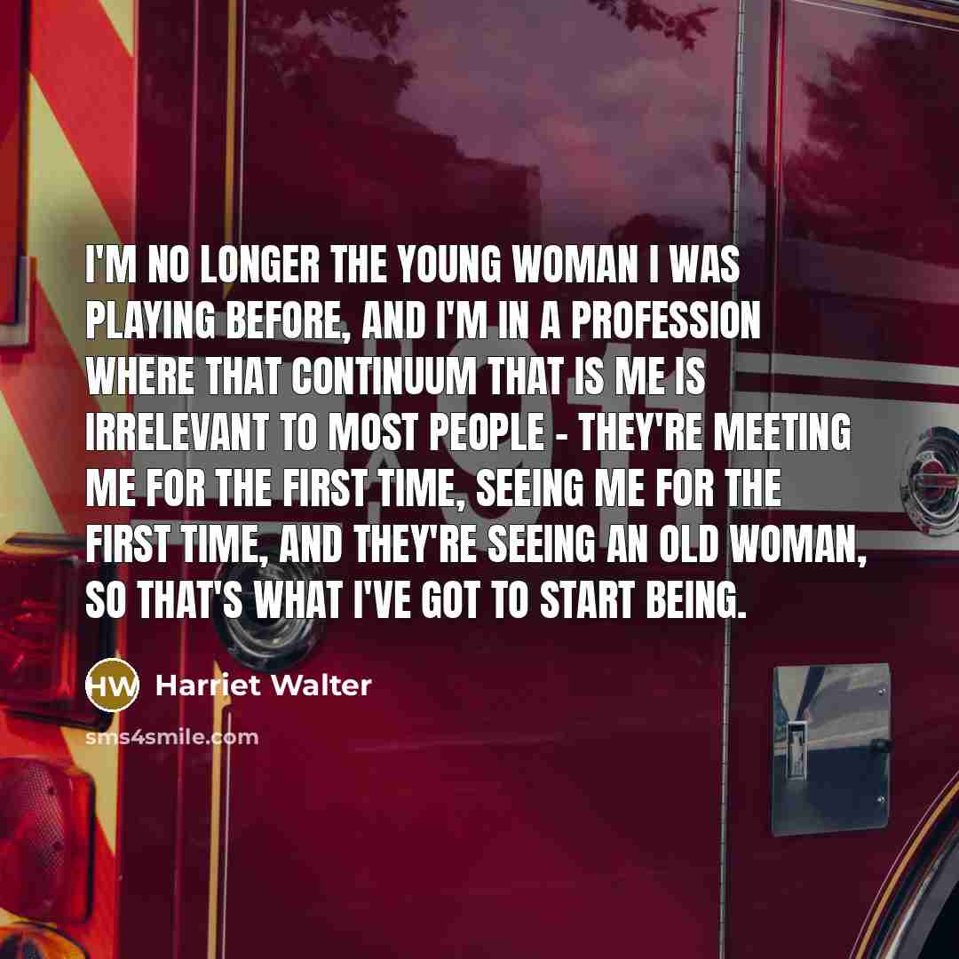 “I'm no longer the young woman I was playing before,…” quote by Harriet Walter