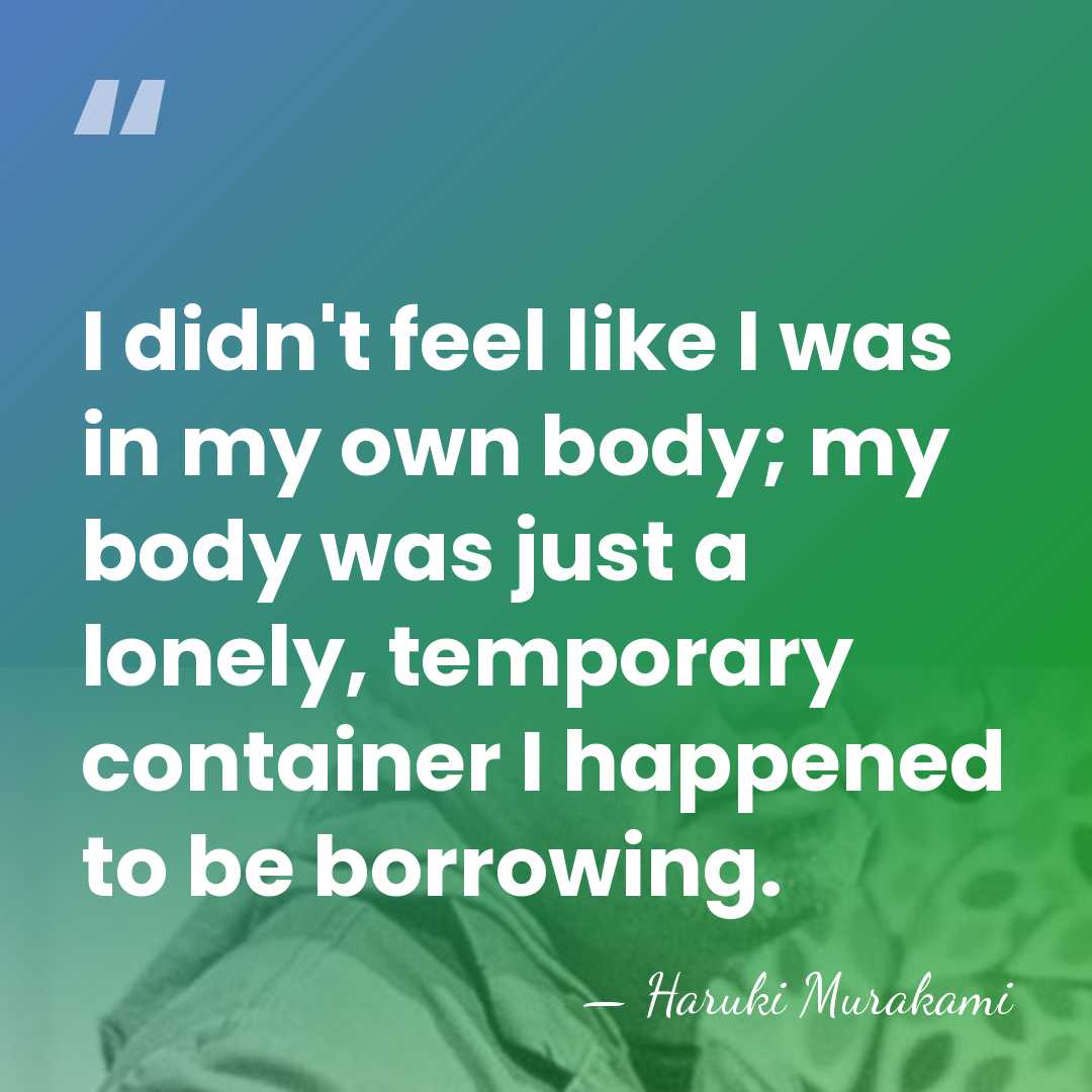 I didn't feel like I was in my own body; my body&hellip; - Haruki Murakami