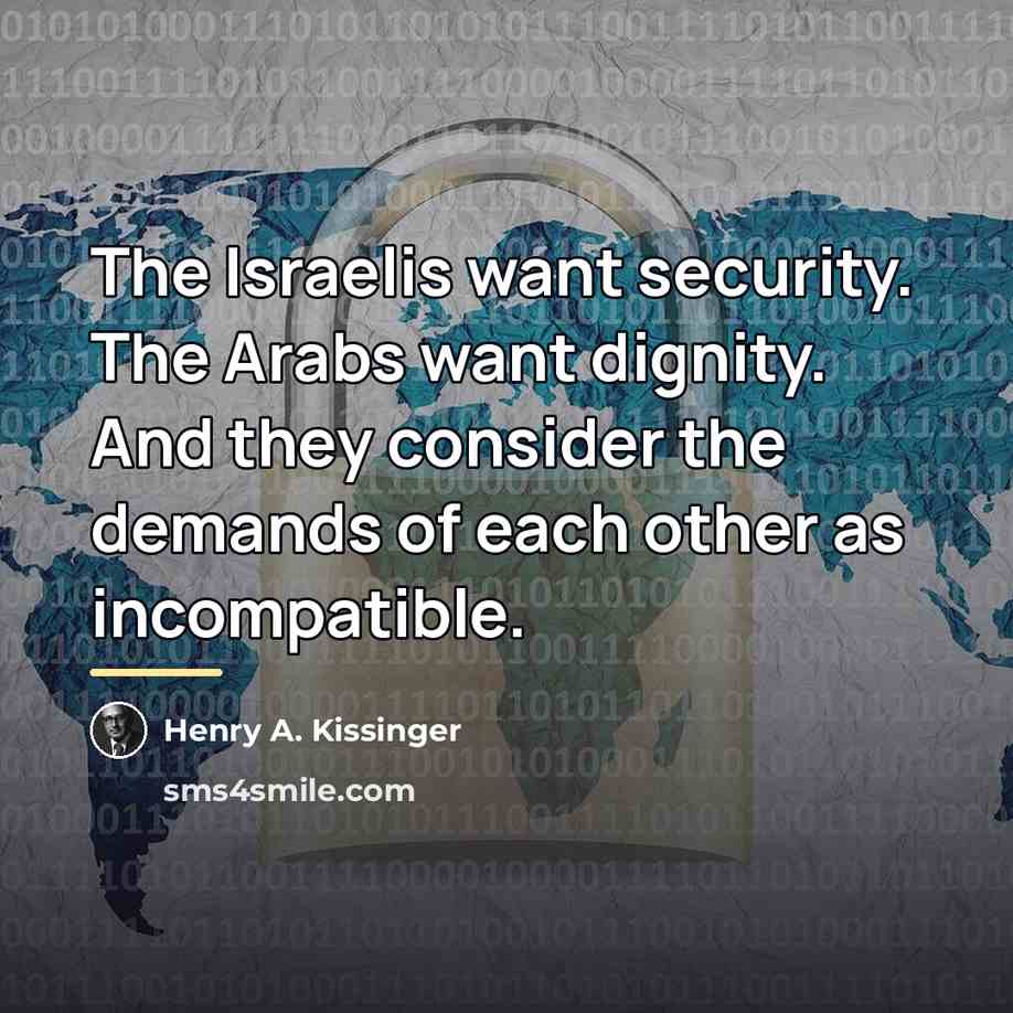 “The Israelis want security. The Arabs want dignity. And they…” quote by Henry A. Kissinger