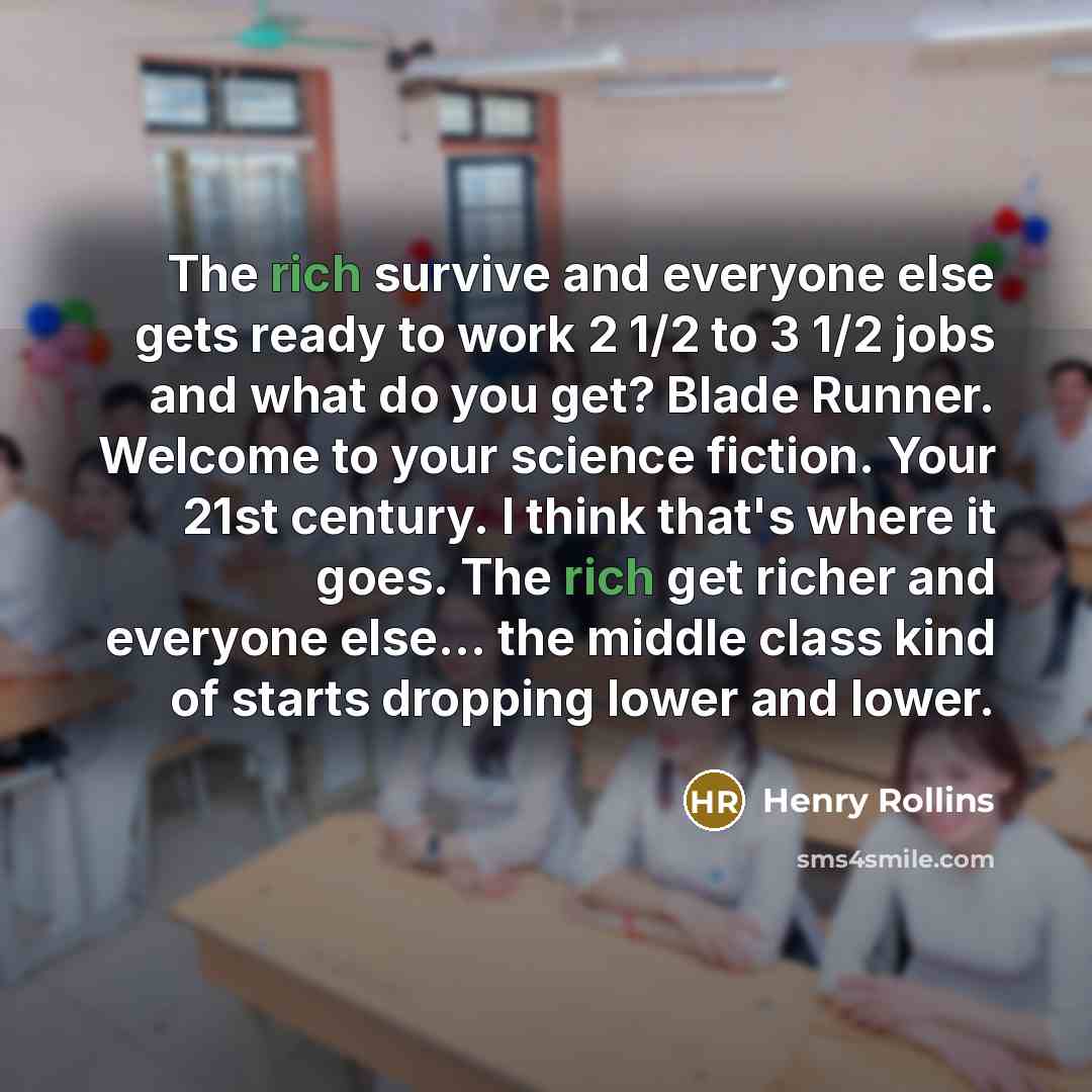 “The rich survive and everyone else gets ready to work…” quote by Henry Rollins