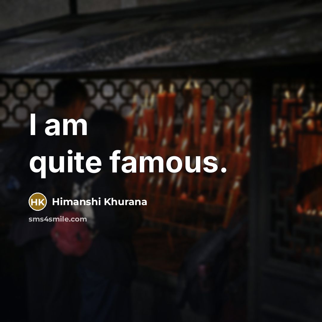 “I am quite famous.…” quote by Himanshi Khurana