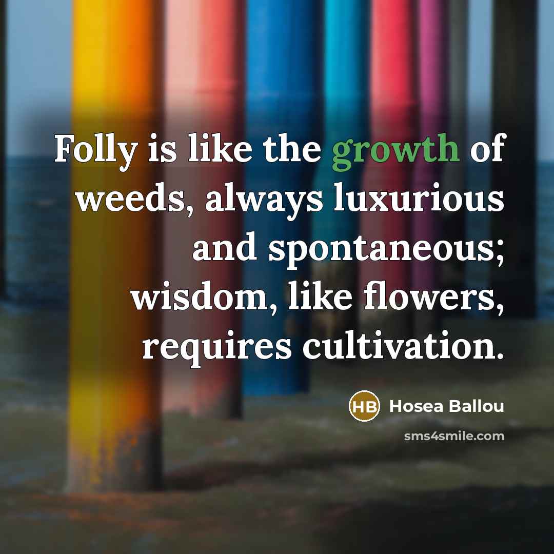 “Folly is like the growth of weeds, always luxurious and…” quote by Hosea Ballou
