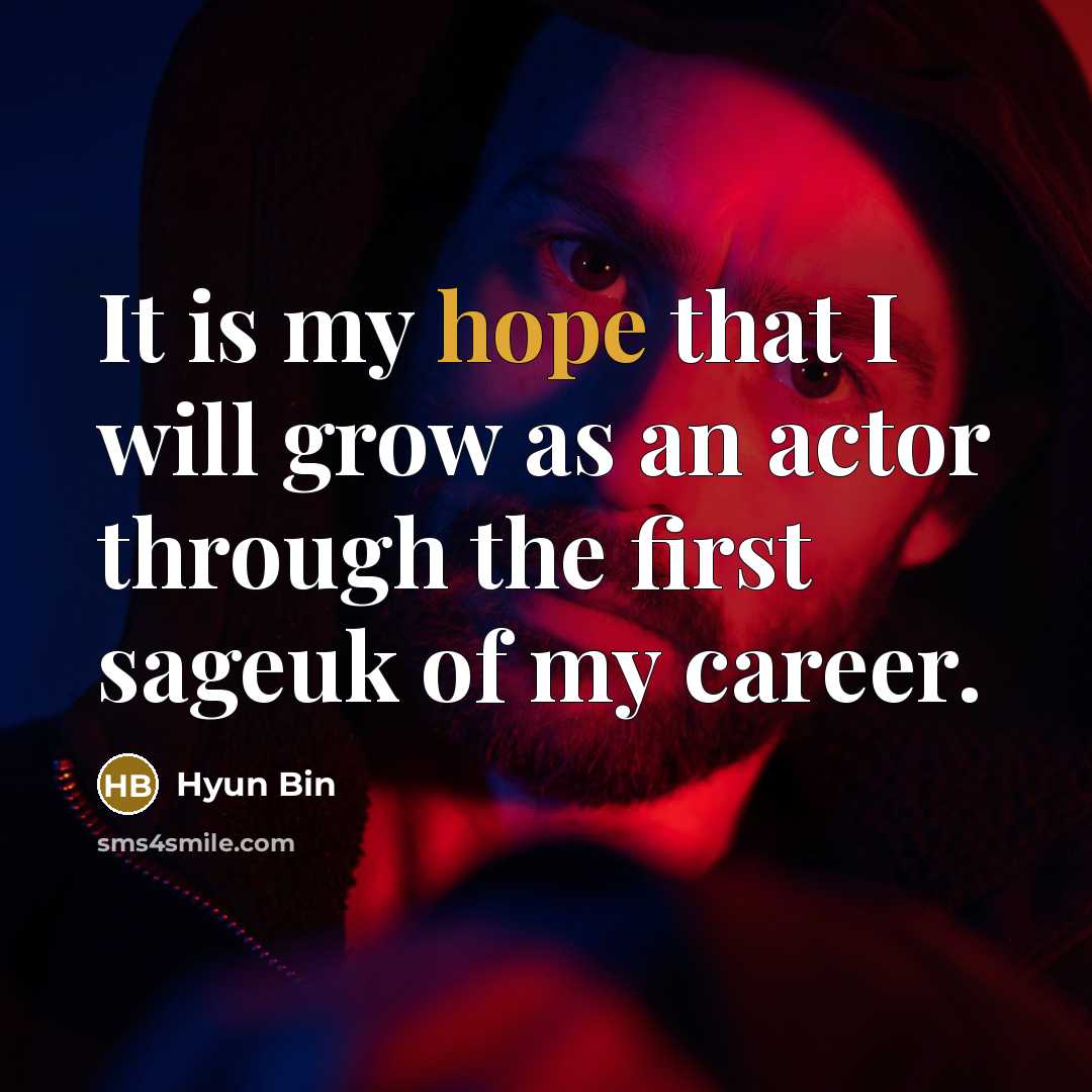 “It is my hope that I will grow as an…” quote by Hyun Bin