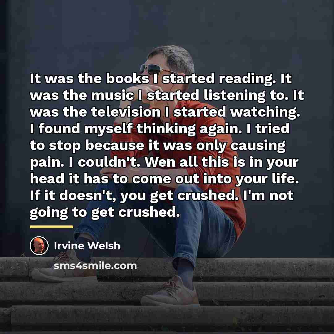 “It was the books I started reading. It was the…” quote by Irvine Welsh