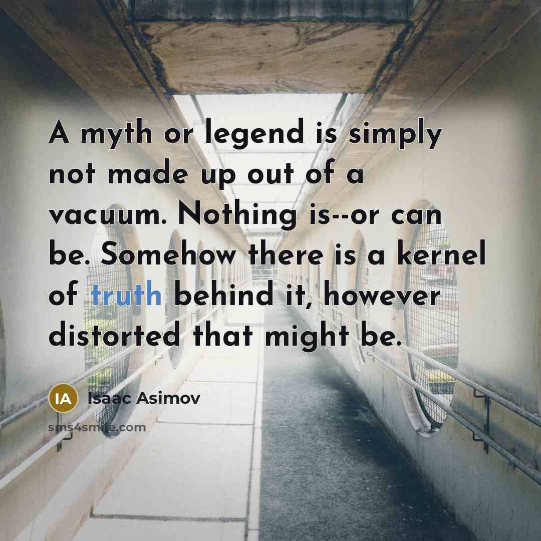 “A myth or legend is simply not made up out…” quote by Isaac Asimov