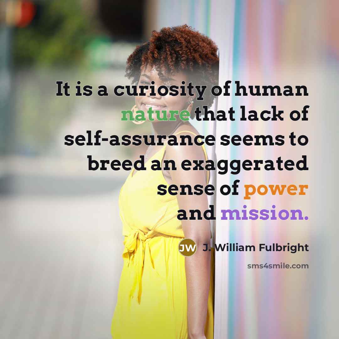 “It is a curiosity of human nature that lack of…” quote by J. William Fulbright