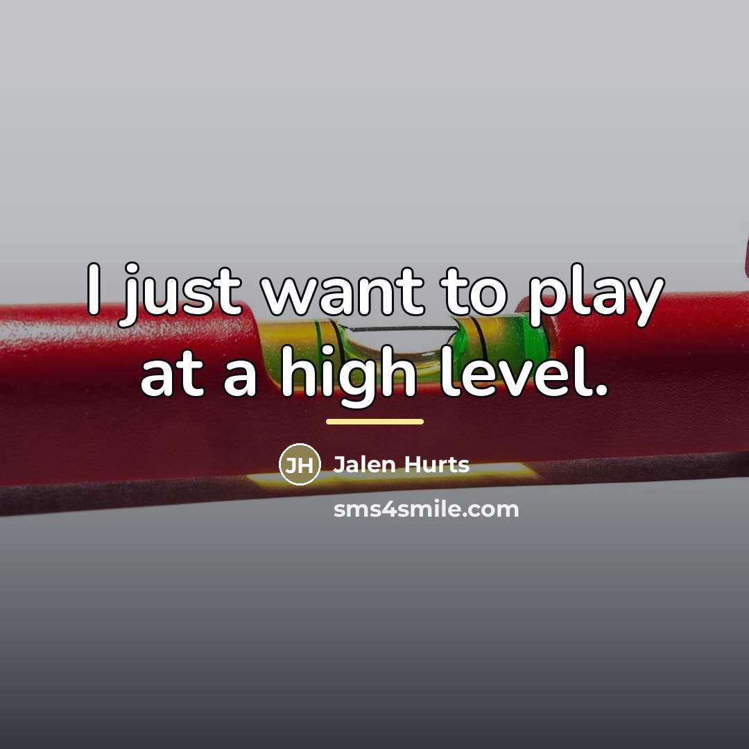 “I just want to play at a high level.…” quote by Jalen Hurts