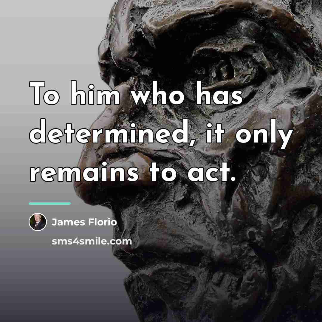 “To him who has determined, it only remains to act.…” quote by James Florio