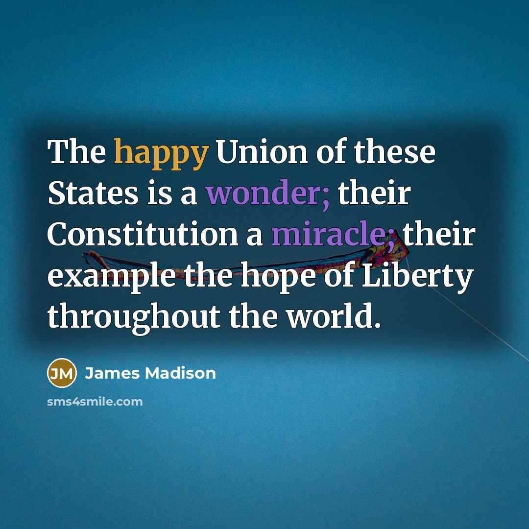 “The happy Union of these States is a wonder; their…” quote by James Madison