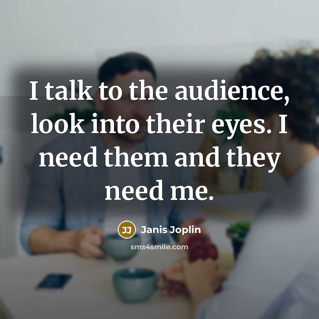 “I talk to the audience, look into their eyes. I…” quote by Janis Joplin