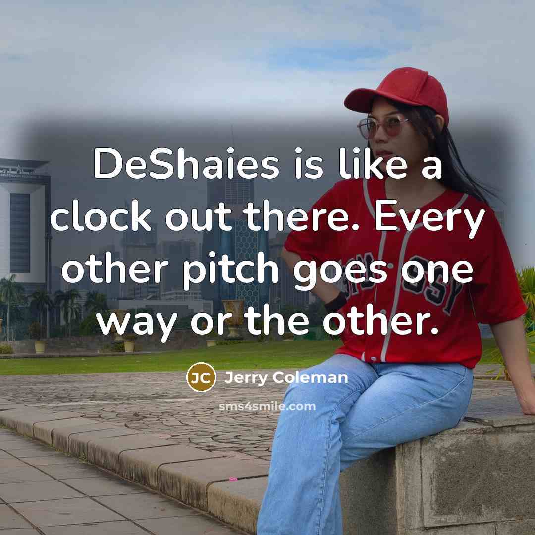 “DeShaies is like a clock out there. Every other pitch…” quote by Jerry Coleman