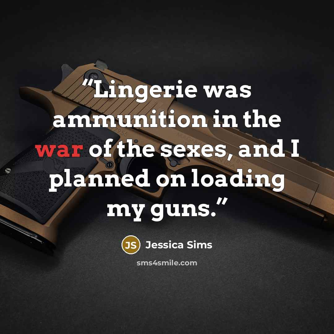 “Lingerie was ammunition in the war of the sexes, and I planned on loading my guns.” quote by Jessica Sims