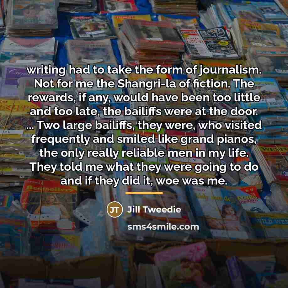 “writing had to take the form of journalism. Not for…” quote by Jill Tweedie
