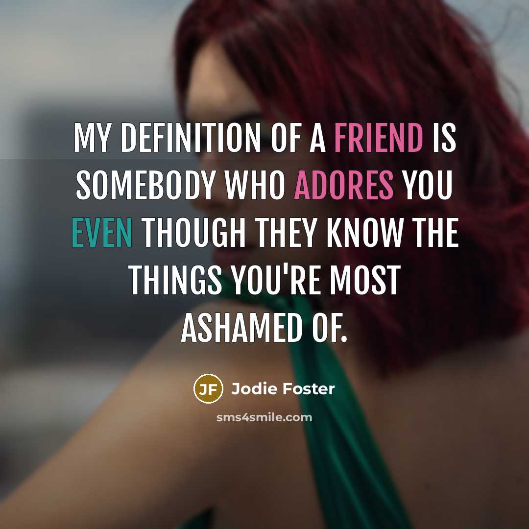 “My definition of a friend is somebody who adores you…” quote by Jodie Foster