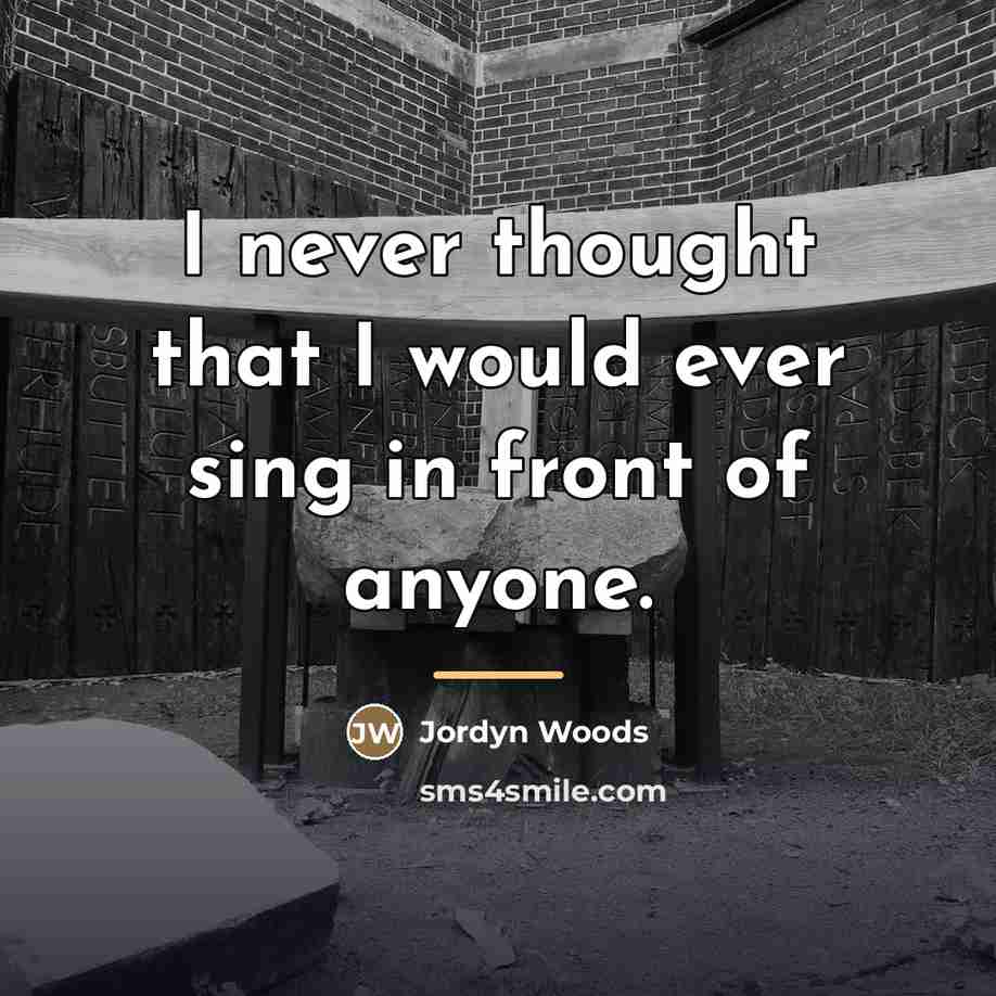 “I never thought that I would ever sing in front…” quote by Jordyn Woods