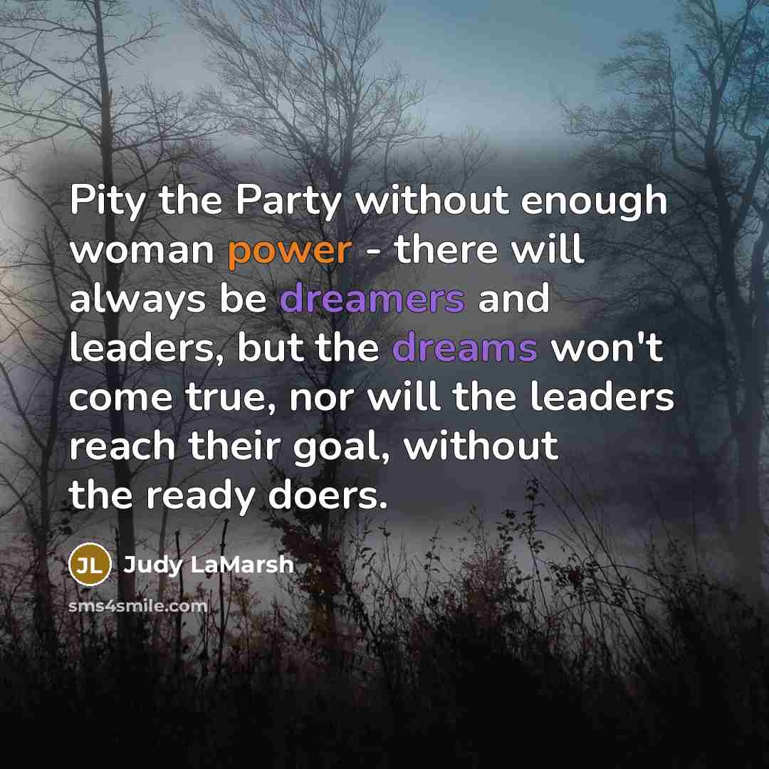 “Pity the Party without enough woman power - there will…” quote by Judy LaMarsh