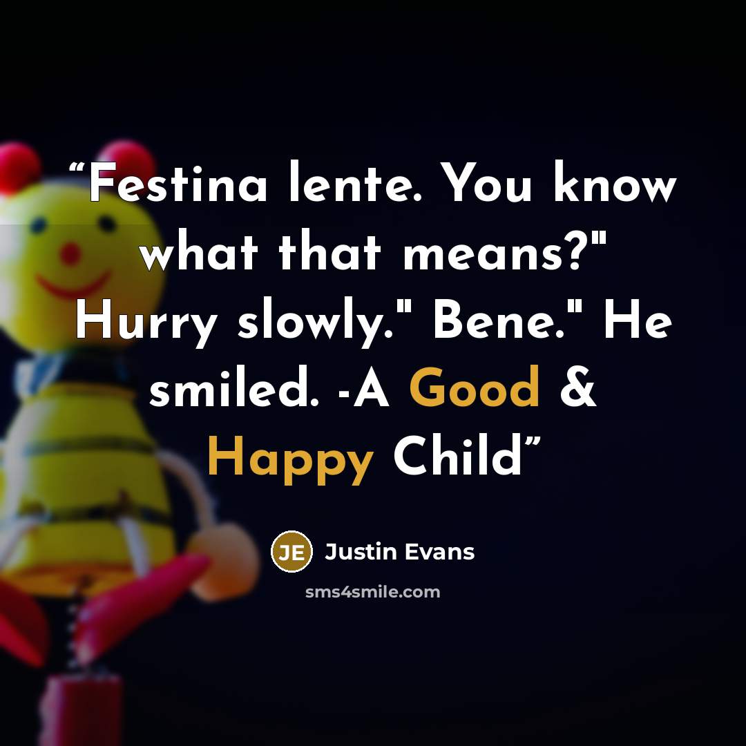 “Festina lente. You know what that means?" Hurry slowly." Bene." He smiled. -A Good & Happy Child” quote by Justin Evans
