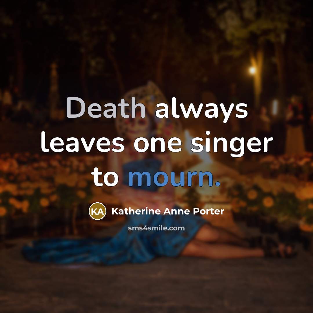 “Death always leaves one singer to mourn.…” quote by Katherine Anne Porter