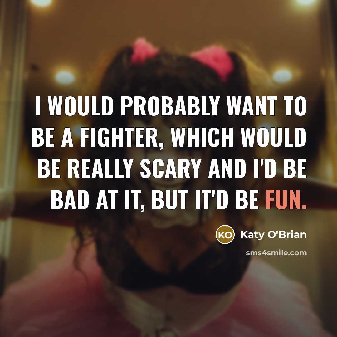 “I would probably want to be a fighter, which would…” quote by Katy O'Brian