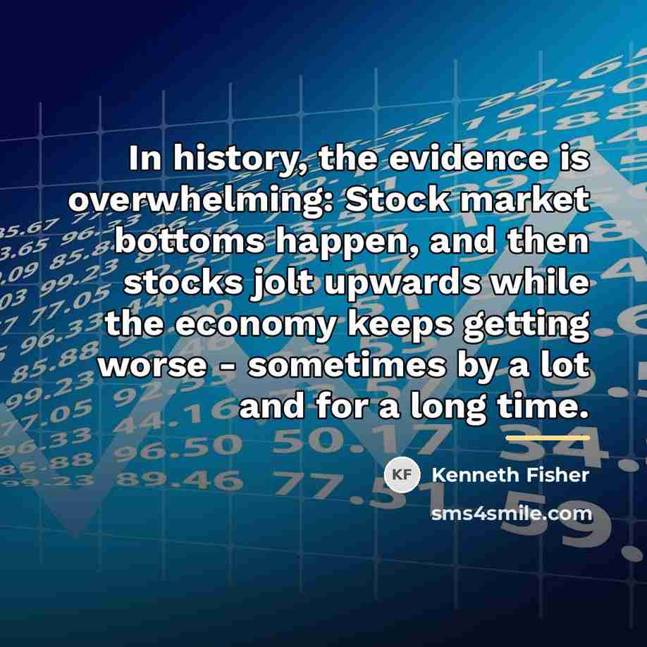 “In history, the evidence is overwhelming: Stock market bottoms happen,…” quote by Kenneth Fisher