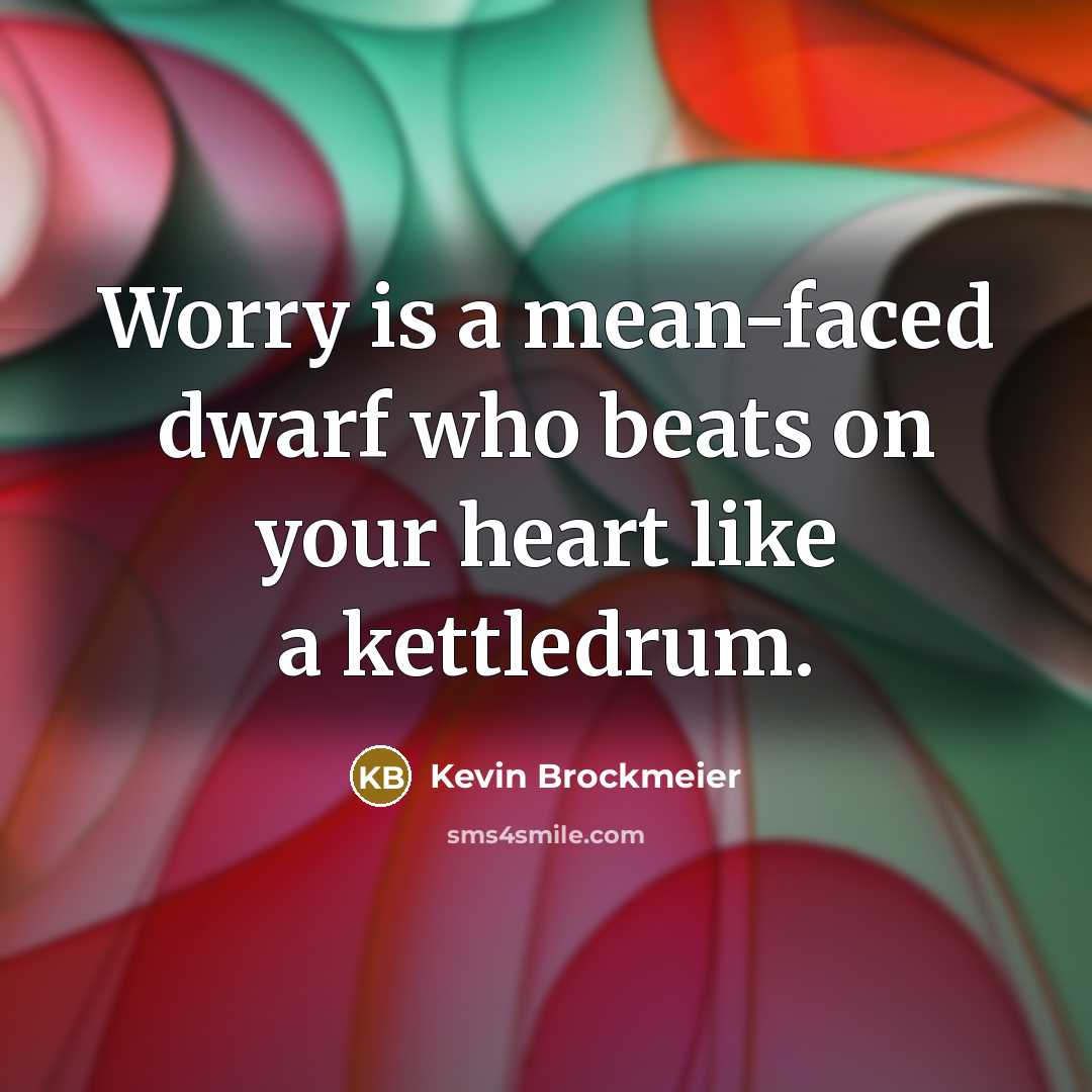 “Worry is a mean-faced dwarf who beats on your heart…” quote by Kevin Brockmeier