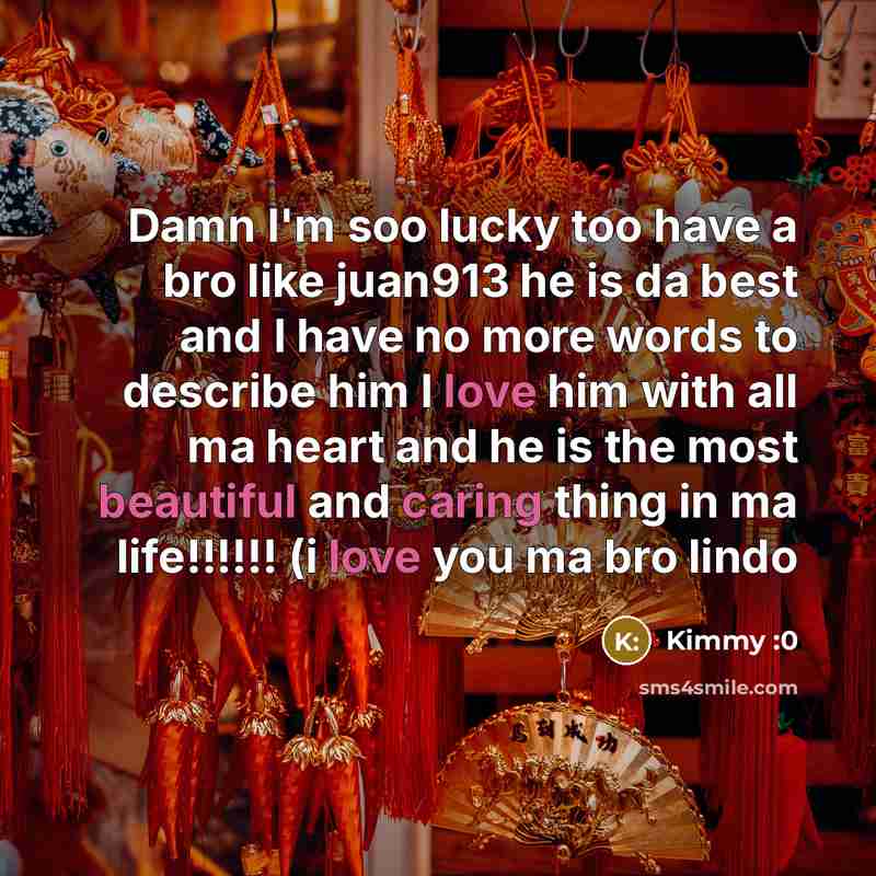 “Damn I'm soo lucky too have a bro like juan913…” quote by Kimmy :0