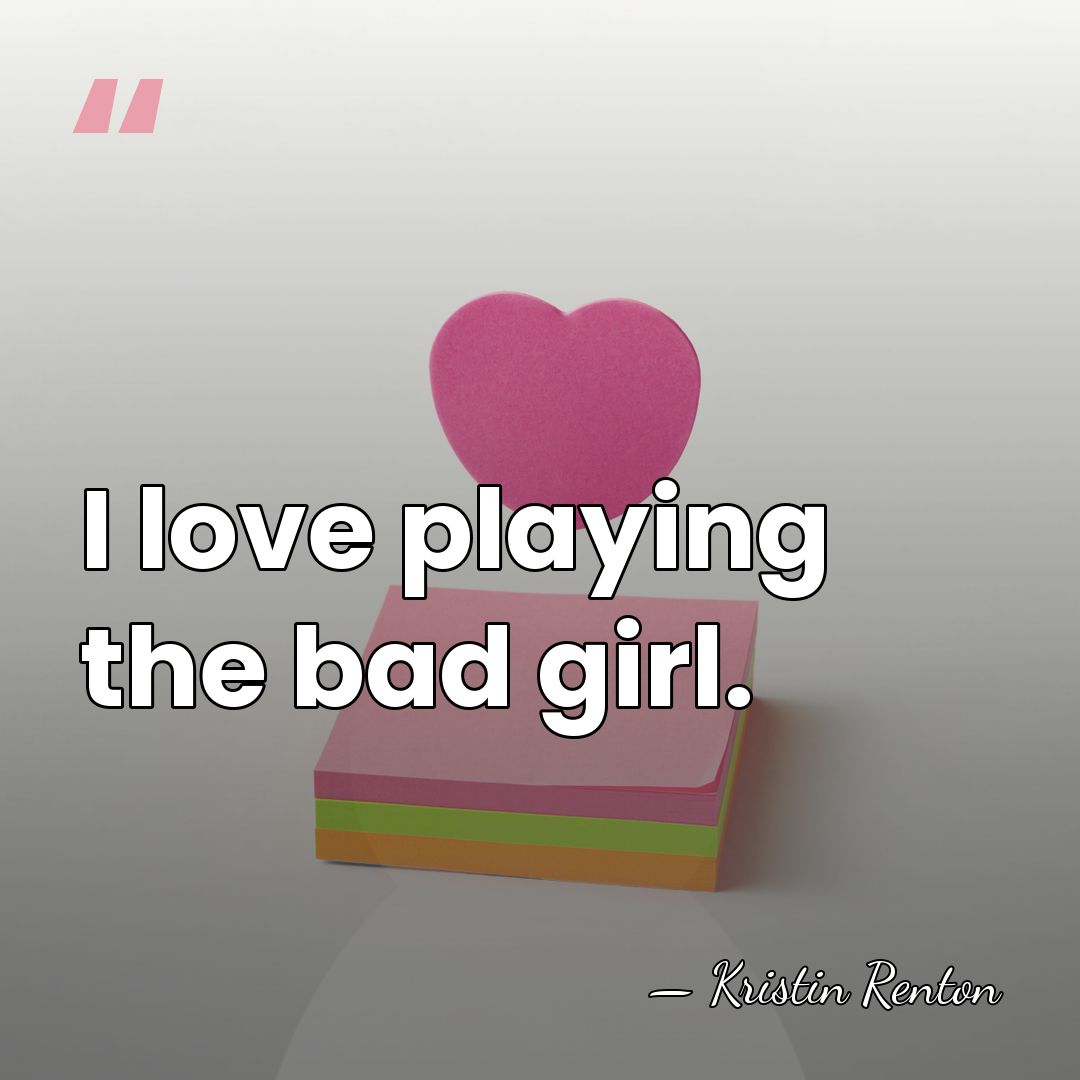 I love playing the bad girl. - Kristin Renton
