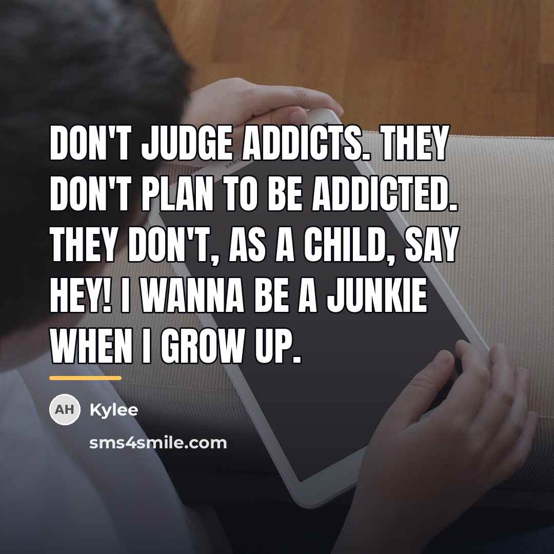 “Don't judge addicts. They don't plan to be addicted. They…” quote by Kylee
