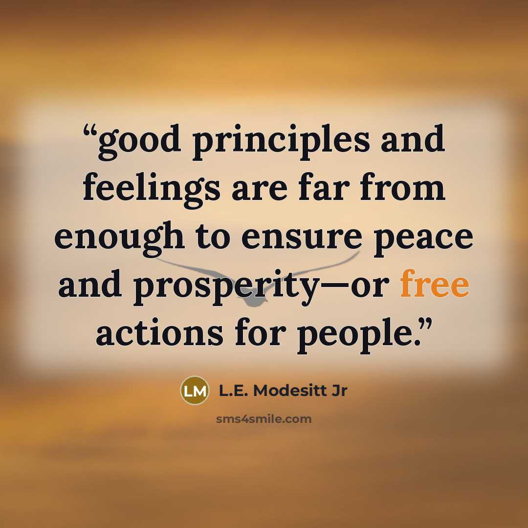 “good principles and feelings are far from enough to ensure peace and prosperity—or free actions for people.” quote by L.E. Modesitt Jr