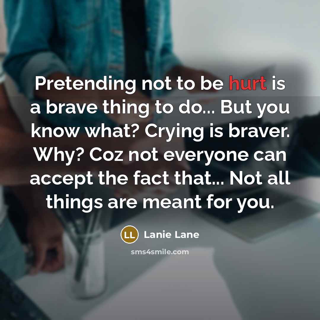“Pretending not to be hurt is a brave thing to…” quote by Lanie Lane