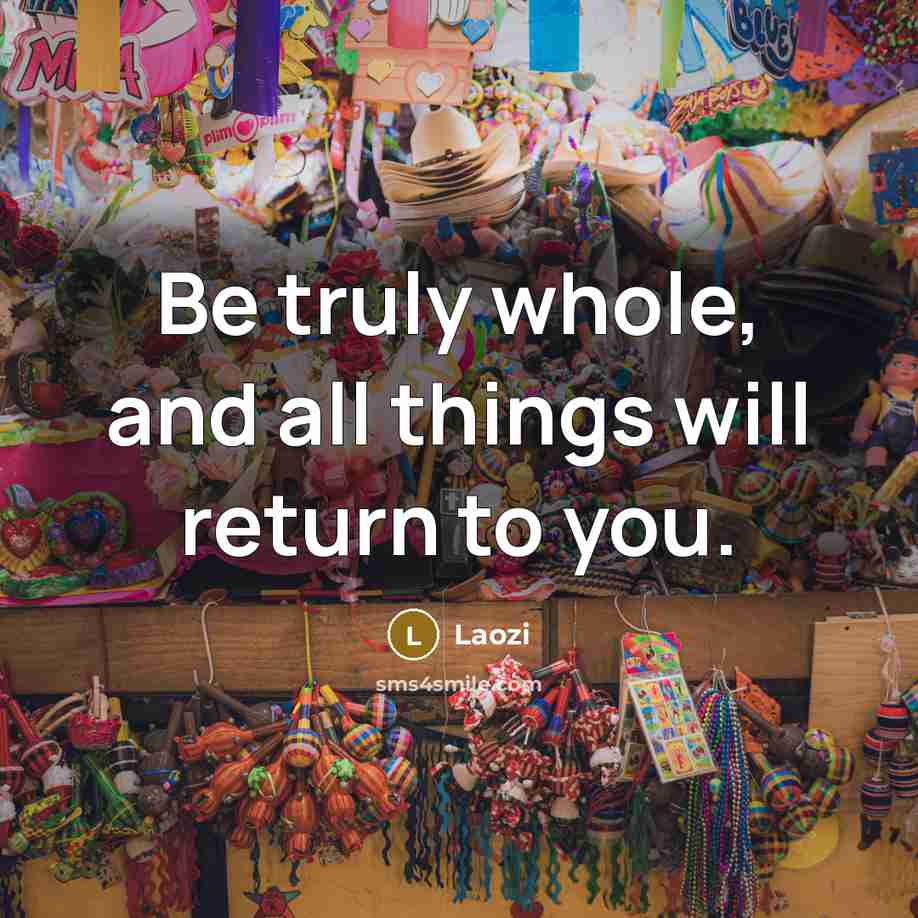 “Be truly whole, and all things will return to you.…” quote by Laozi