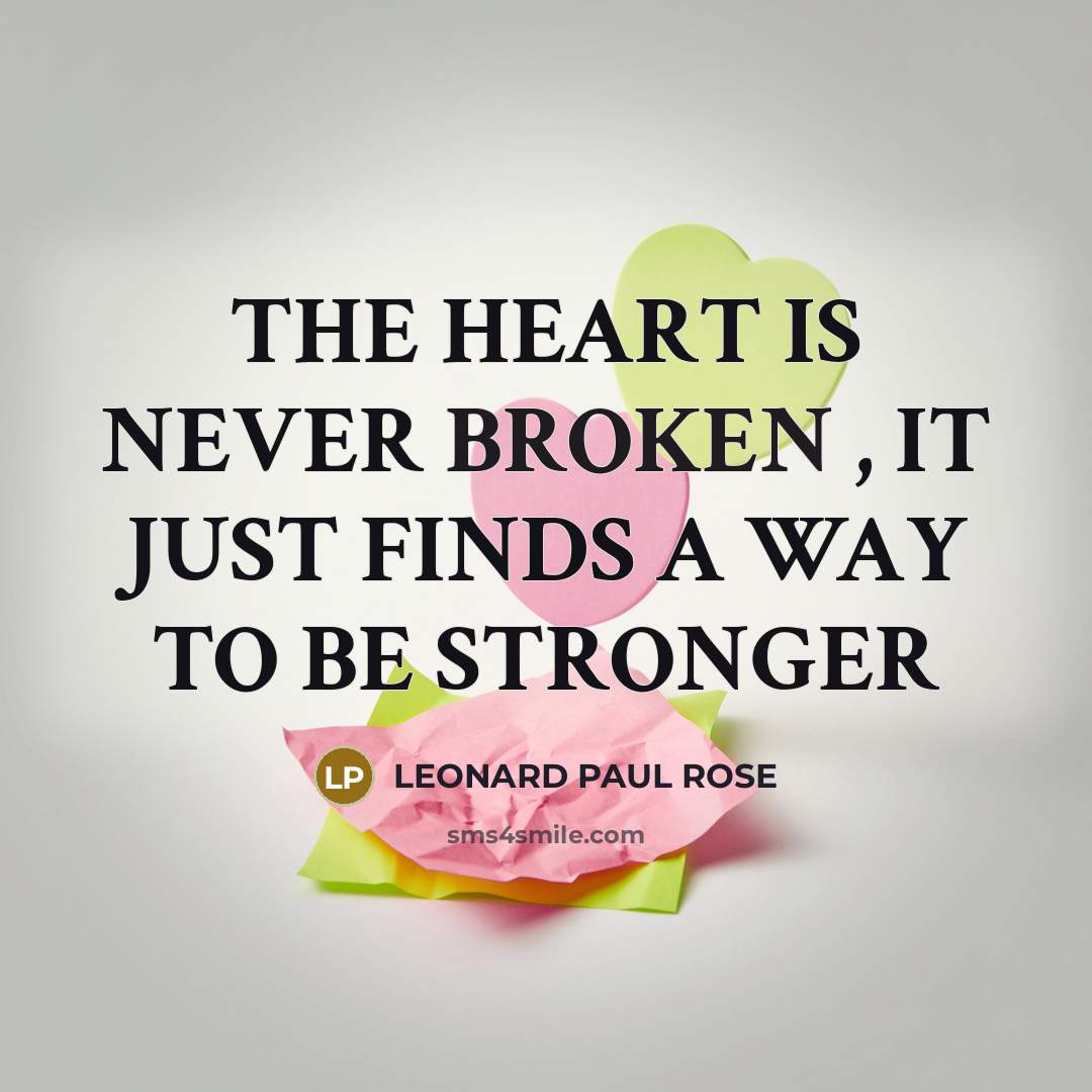 “THE HEART IS NEVER BROKEN , IT JUST FINDS A…” quote by LEONARD PAUL ROSE