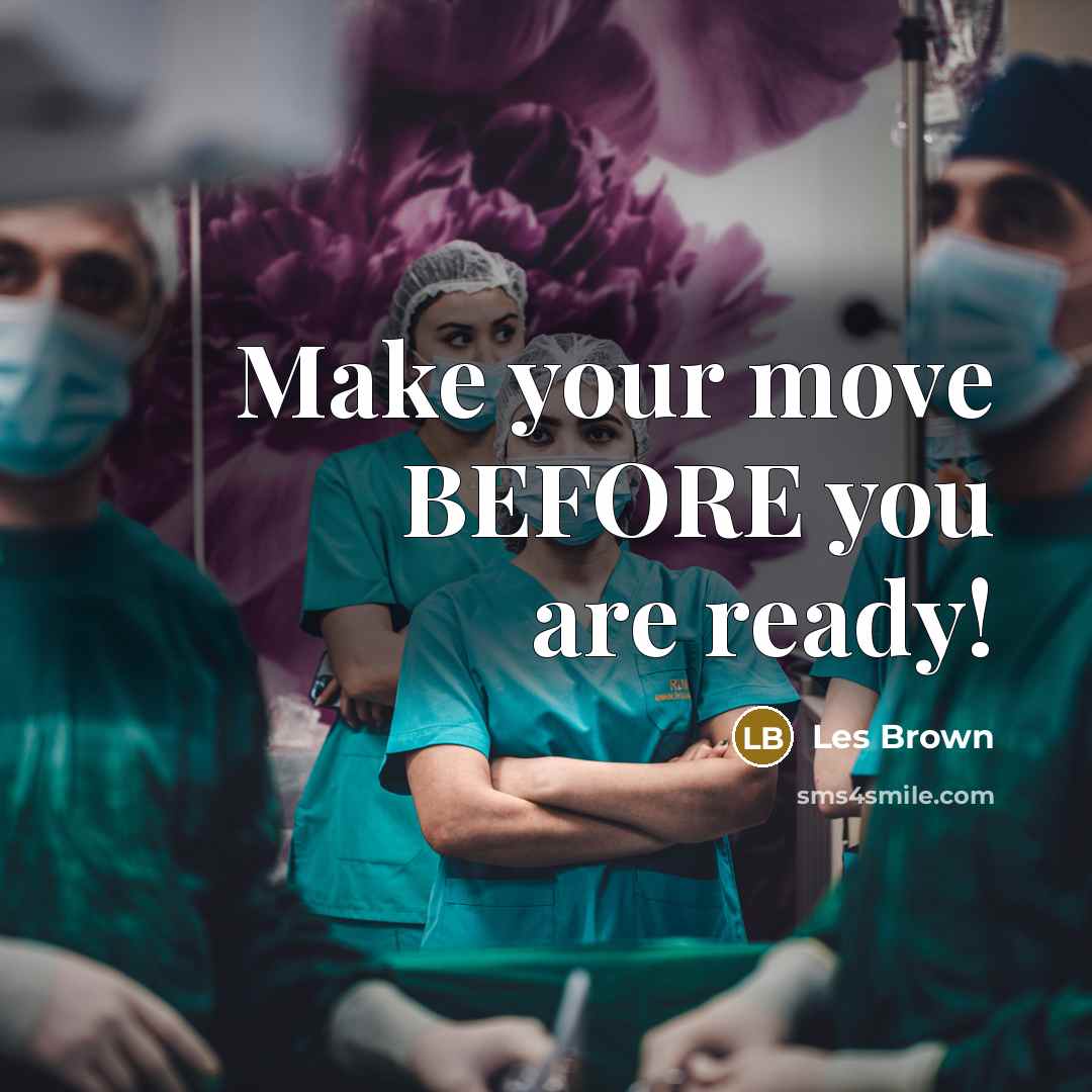 “Make your move BEFORE you are ready!” quote by Les Brown