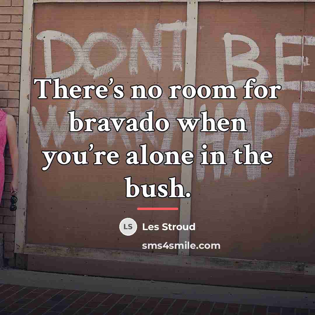 “There’s no room for bravado when you’re alone in the…” quote by Les Stroud