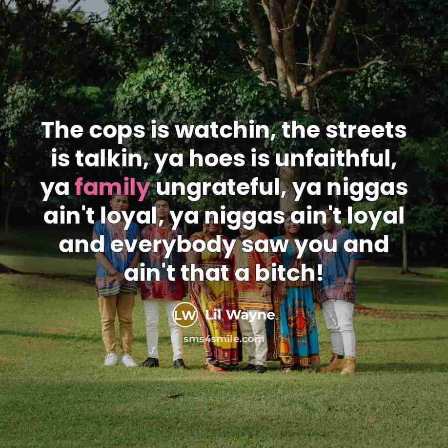 “The cops is watchin, the streets is talkin, ya hoes…” quote by Lil Wayne