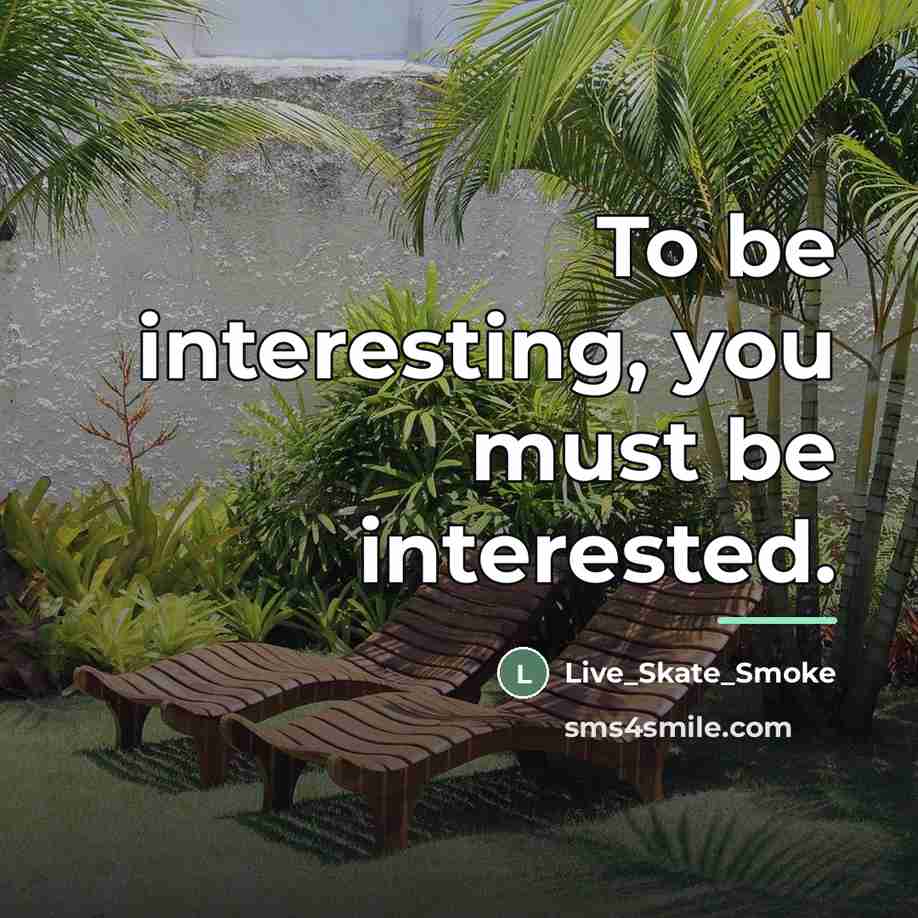 “To be interesting, you must be interested.…” quote by Live_Skate_Smoke