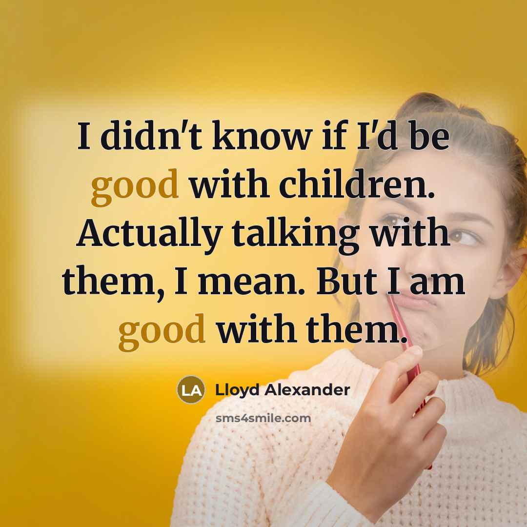 “I didn't know if I'd be good with children. Actually…” quote by Lloyd Alexander