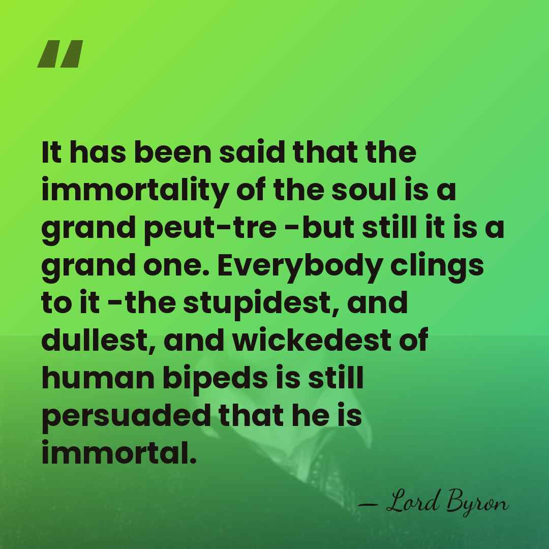 It has been said that the immortality of the soul is a&hellip; - Lord Byron