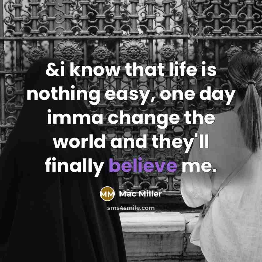 “&i know that life is nothing easy, one day imma change the world and they'll finally believe me.” quote by Mac Miller