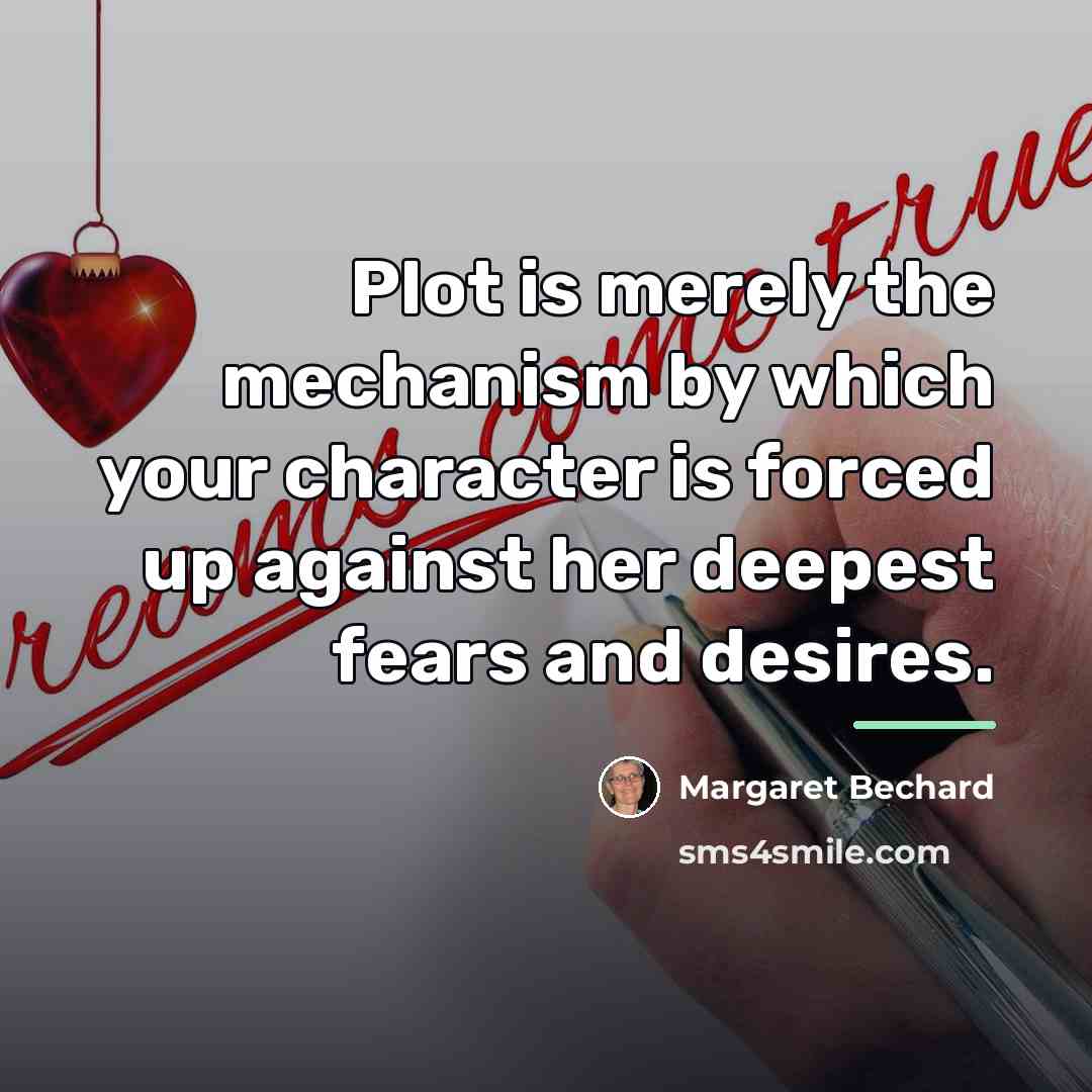 “Plot is merely the mechanism by which your character is…” quote by Margaret Bechard