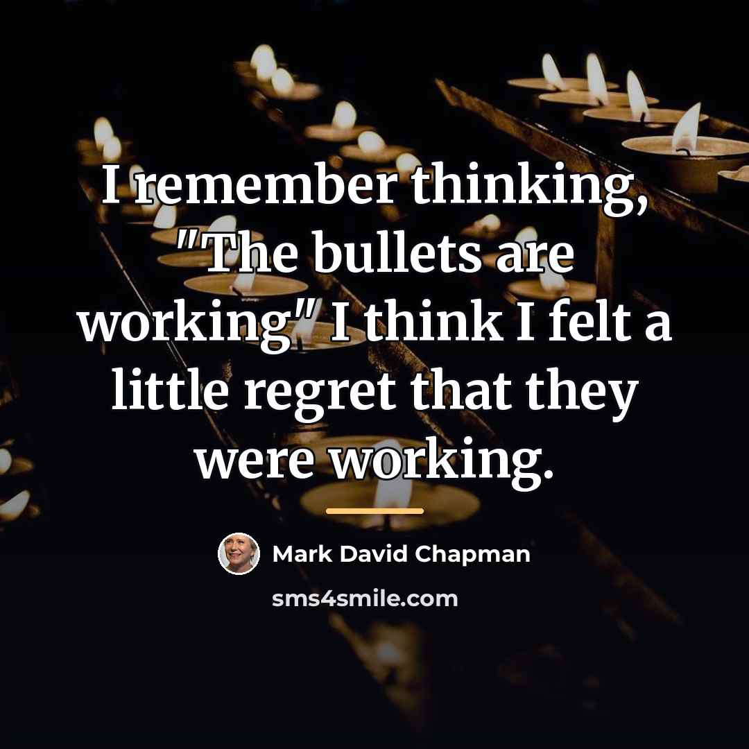 “I remember thinking, "The bullets are working" I think I…” quote by Mark David Chapman