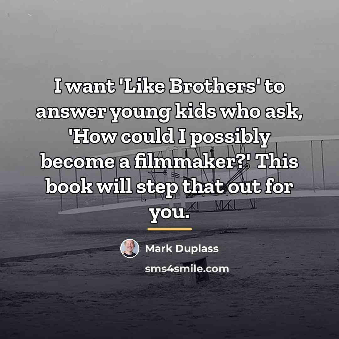 “I want 'Like Brothers' to answer young kids who ask,…” quote by Mark Duplass