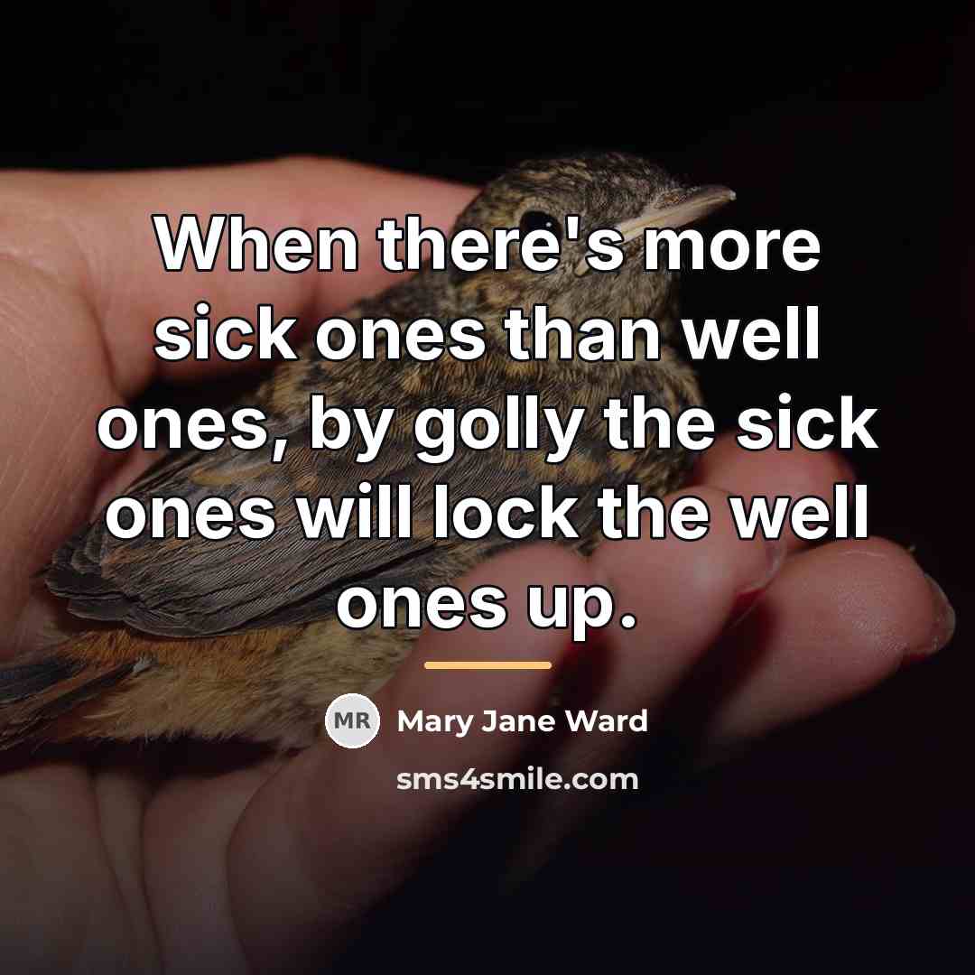 “When there's more sick ones than well ones, by golly…” quote by Mary Jane Ward