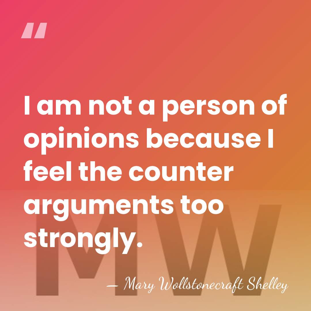 I am not a person of opinions because I feel the counter&hellip; - Mary Wollstonecraft Shelley