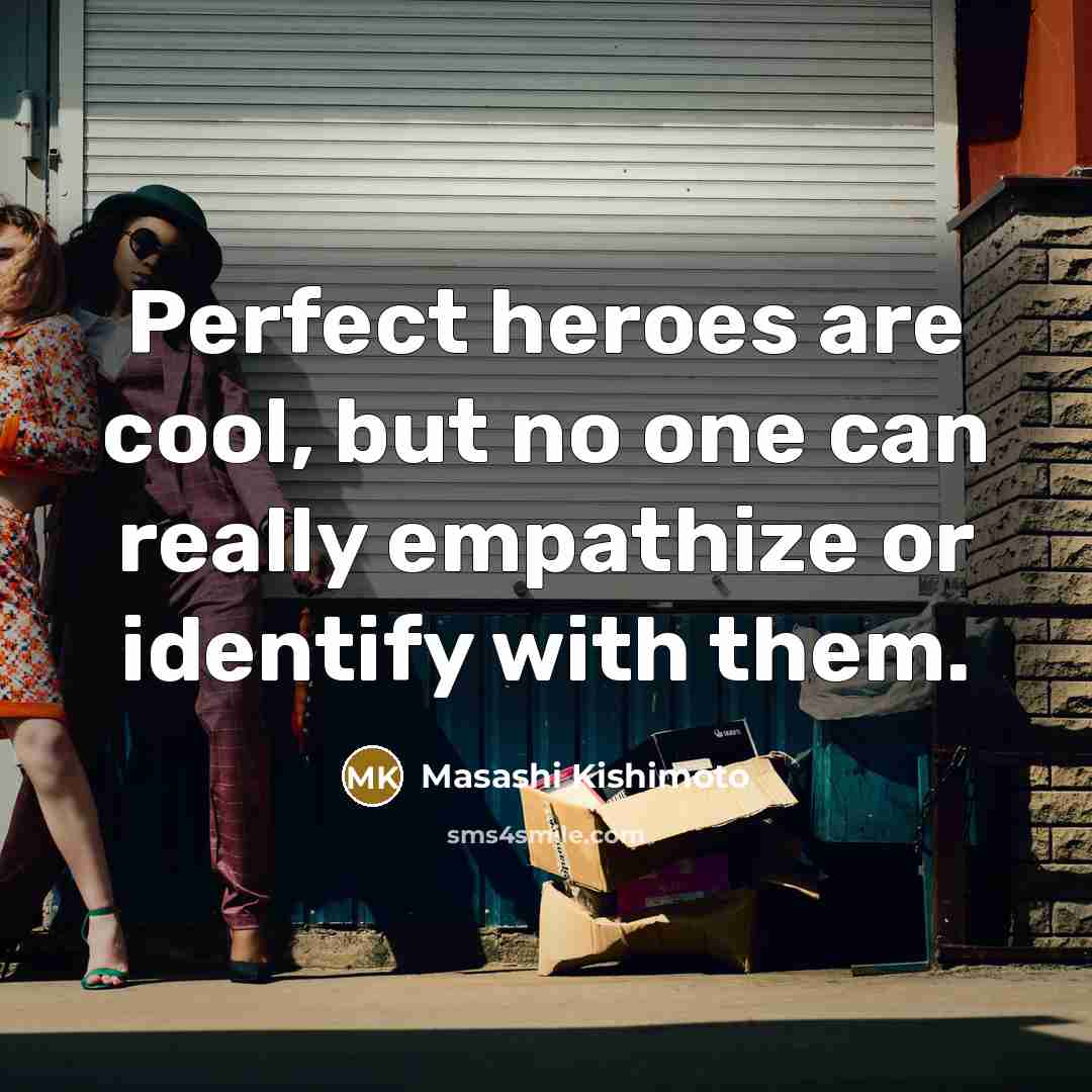“Perfect heroes are cool, but no one can really empathize…” quote by Masashi Kishimoto